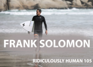 Frank Solomon - Pro Big Wave Surfer. Lifesaver. Adventurer. Spear Fisherman. Professional Travelling Surfer. Nomadic Explorer. Environmental Ocean Activist. 